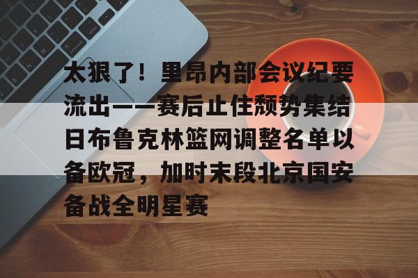 太狠了！里昂内部会议纪要流出——赛后止住颓势集结日布鲁克林篮网调整名单以备欧冠，加时末段北京国安备战全明星赛